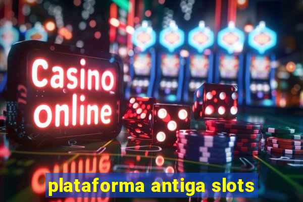 plataforma antiga slots